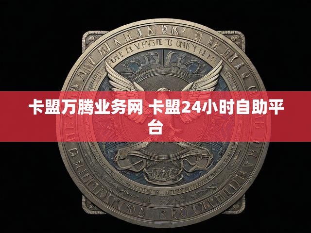 卡盟万腾业务网 卡盟24小时自助平台