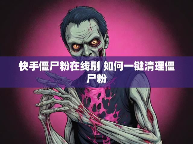 快手僵尸粉在线刷 如何一键清理僵尸粉