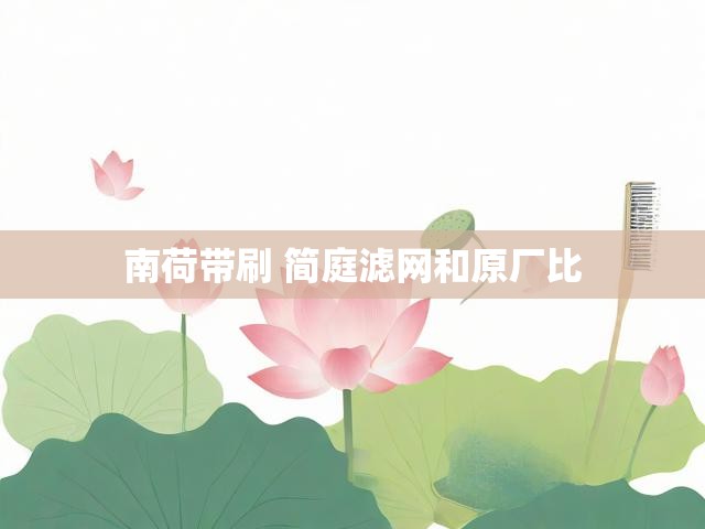 南荷带刷 简庭滤网和原厂比