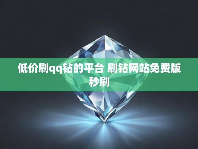低价刷qq钻的平台 刷钻网站免费版秒刷