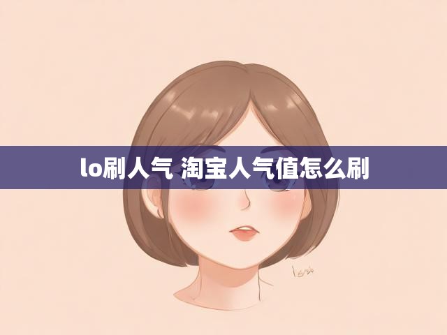 lo刷人气 淘宝人气值怎么刷