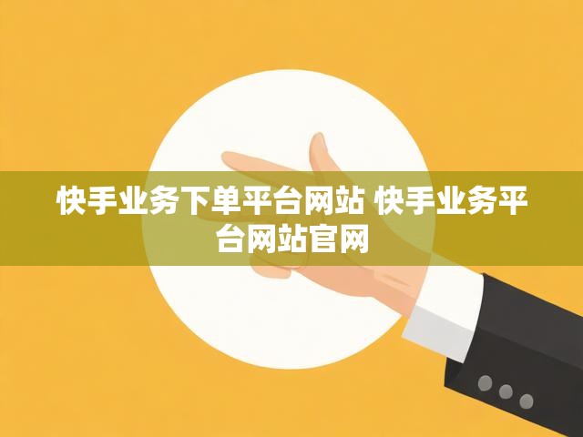 快手业务下单平台网站 快手业务平台网站官网