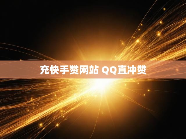 充快手赞网站 QQ直冲赞
