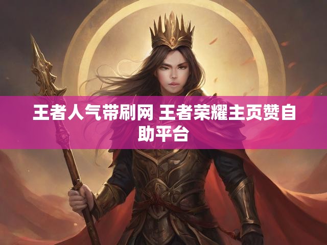 王者人气带刷网 王者荣耀主页赞自助平台