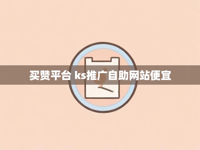 买赞平台 ks推广自助网站便宜