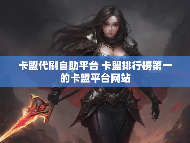 卡盟代刷自助平台 卡盟排行榜第一的卡盟平台网站