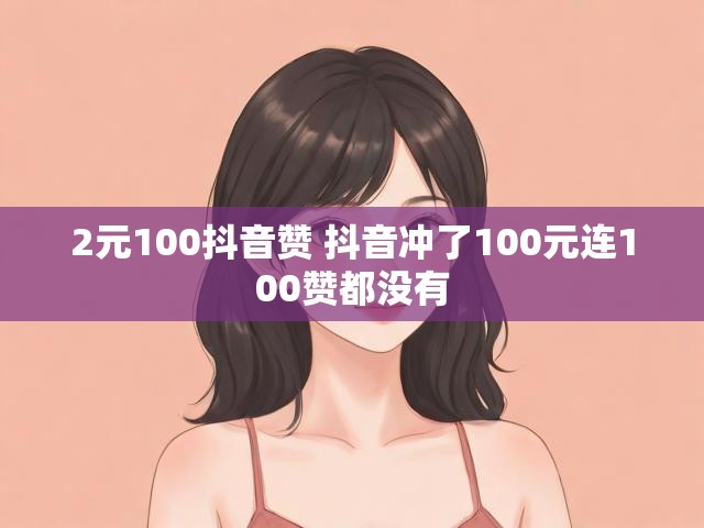 2元100抖音赞 抖音冲了100元连100赞都没有
