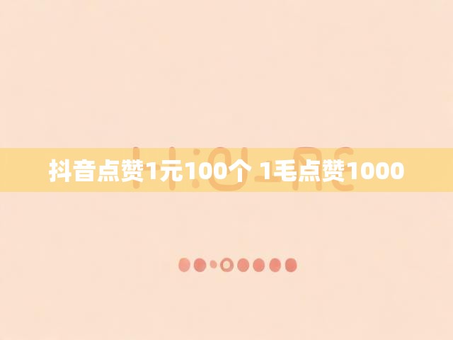 抖音点赞1元100个 1毛点赞1000