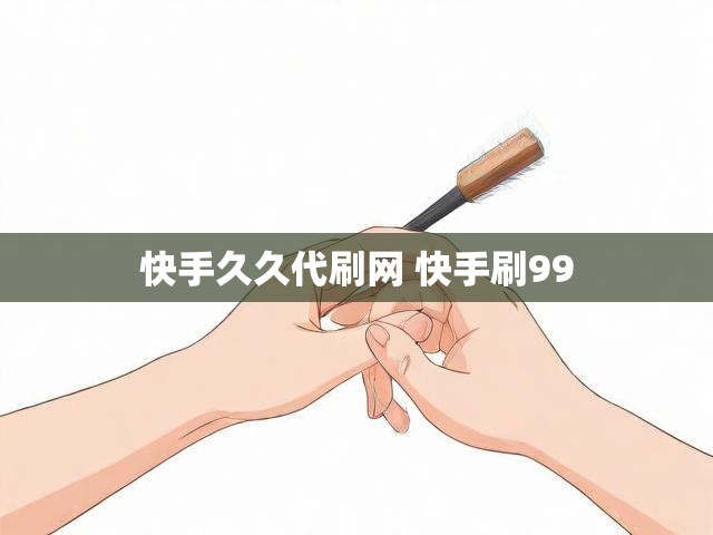 快手久久代刷网 快手刷99