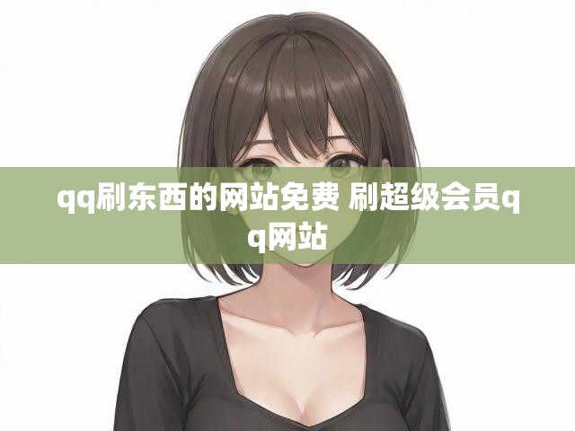 qq刷东西的网站免费 刷超级会员qq网站