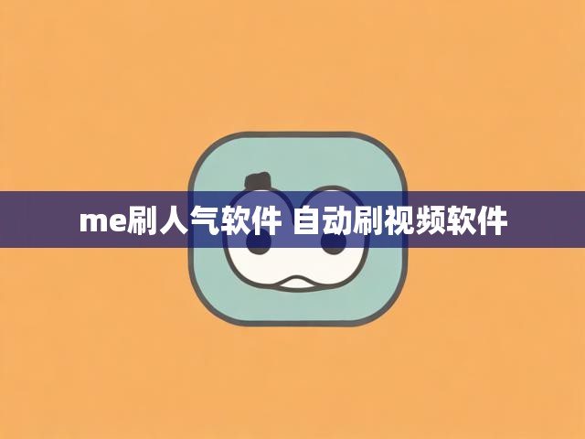 me刷人气软件 自动刷视频软件