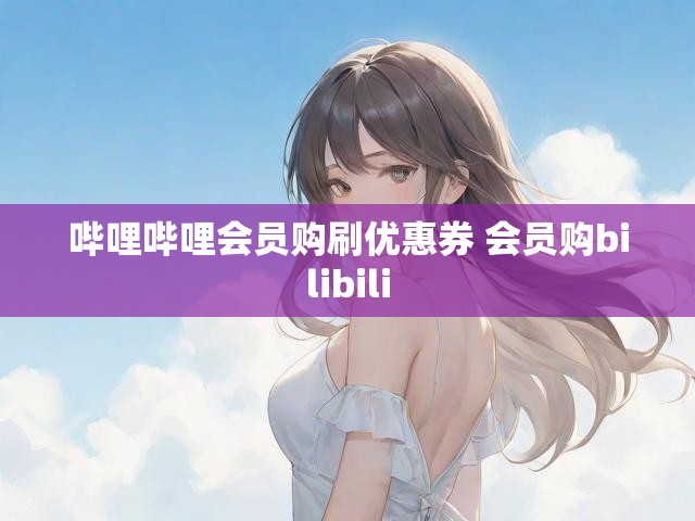 哔哩哔哩会员购刷优惠券 会员购bilibili