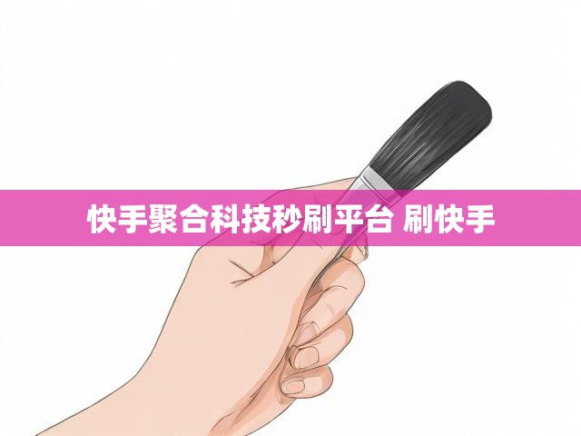 快手聚合科技秒刷平台 刷快手