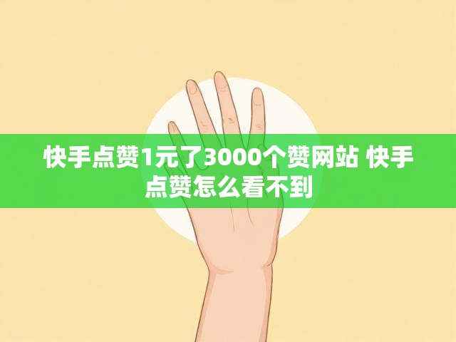 快手点赞1元了3000个赞网站 快手点赞怎么看不到