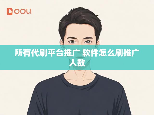 所有代刷平台推广 软件怎么刷推广人数