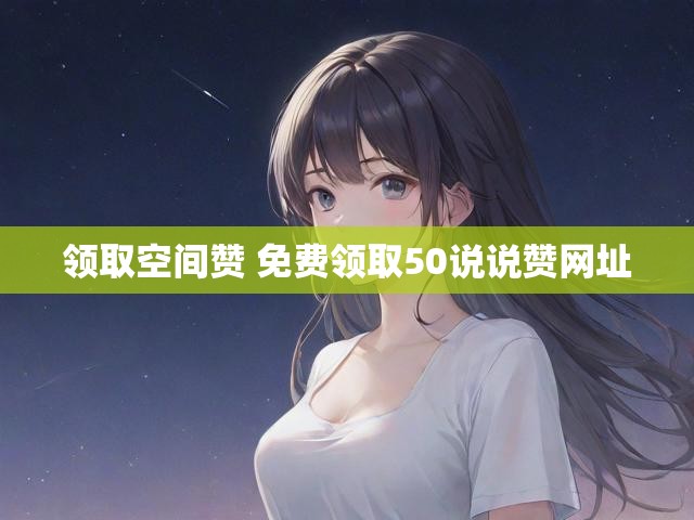 领取空间赞 免费领取50说说赞网址