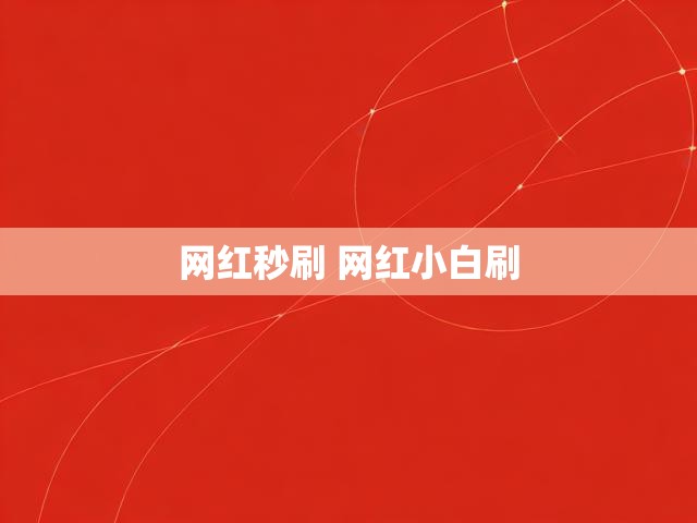 网红秒刷 网红小白刷