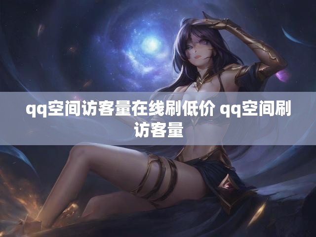 qq空间访客量在线刷低价 qq空间刷访客量