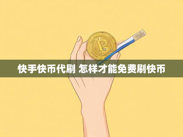 快手快币代刷 怎样才能免费刷快币