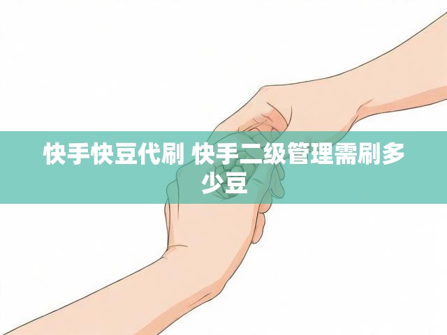 快手快豆代刷 快手二级管理需刷多少豆