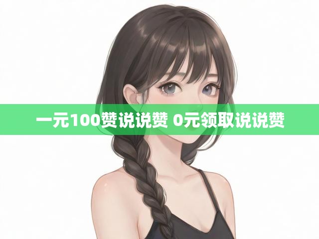 一元100赞说说赞 0元领取说说赞