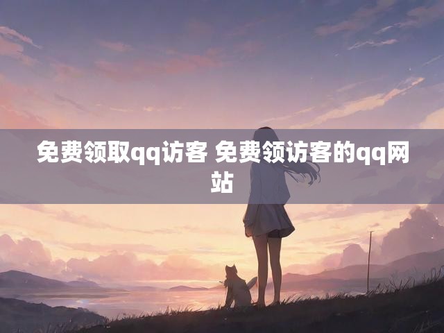 免费领取qq访客 免费领访客的qq网站