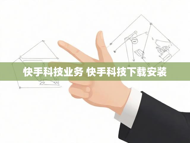快手科技业务 快手科技下载安装