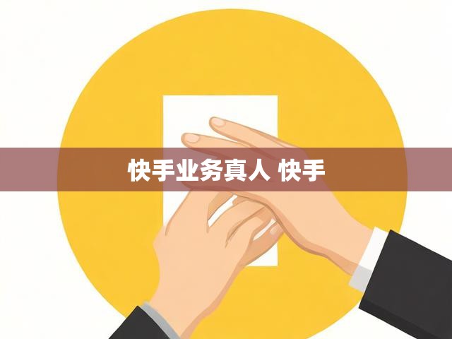 快手业务真人 快手