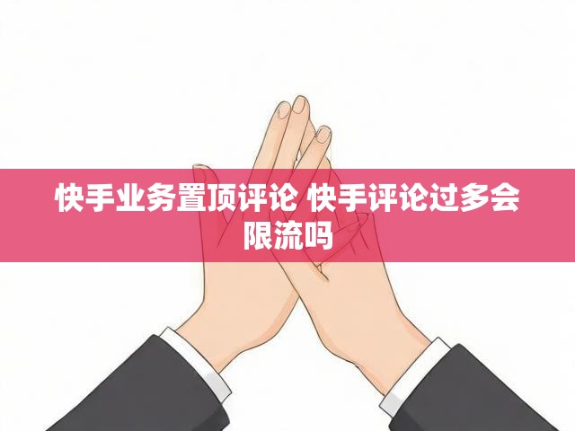 快手业务置顶评论 快手评论过多会限流吗
