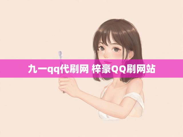 九一qq代刷网 梓豪QQ刷网站