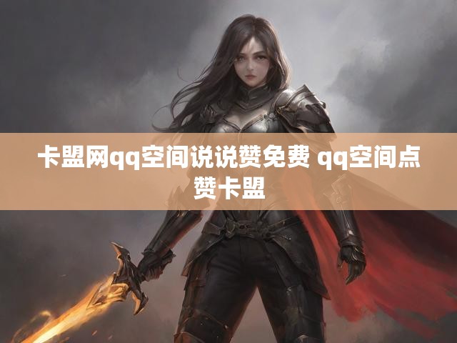 卡盟网qq空间说说赞免费 qq空间点赞卡盟