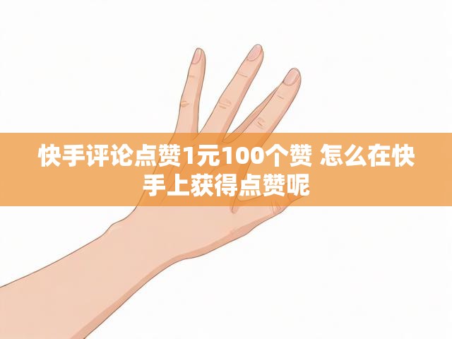 快手评论点赞1元100个赞 怎么在快手上获得点赞呢