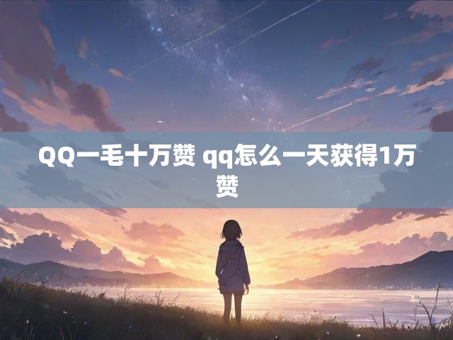 QQ一毛十万赞 qq怎么一天获得1万赞