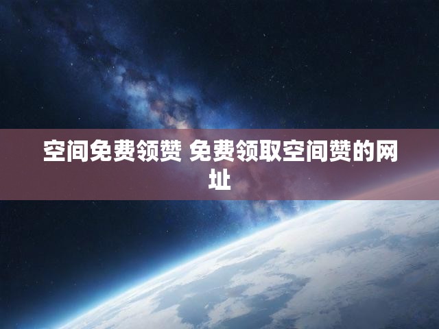 空间免费领赞 免费领取空间赞的网址