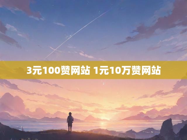 3元100赞网站 1元10万赞网站