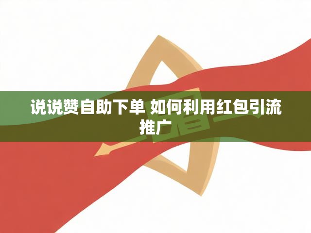 说说赞自助下单 如何利用红包引流推广