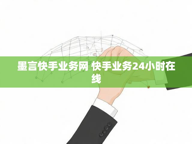 墨言快手业务网 快手业务24小时在线