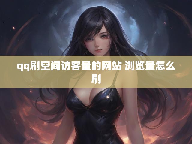 qq刷空间访客量的网站 浏览量怎么刷