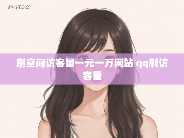 刷空间访客量一元一万网站 qq刷访客量