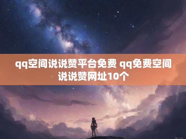 qq空间说说赞平台免费 qq免费空间说说赞网址10个
