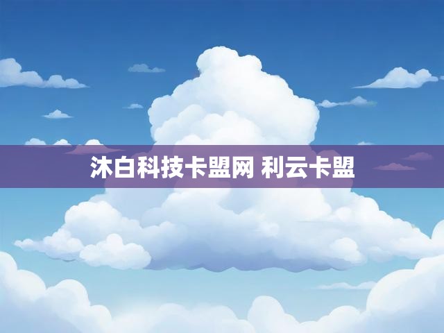 沐白科技卡盟网 利云卡盟