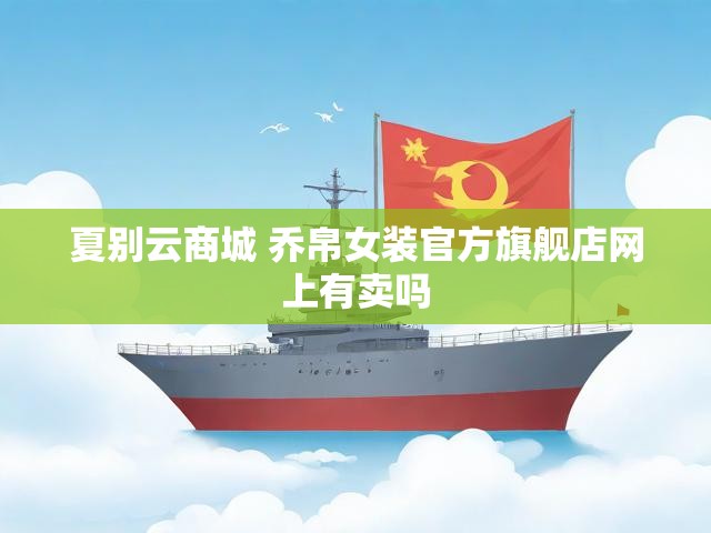 夏别云商城 乔帛女装官方旗舰店网上有卖吗
