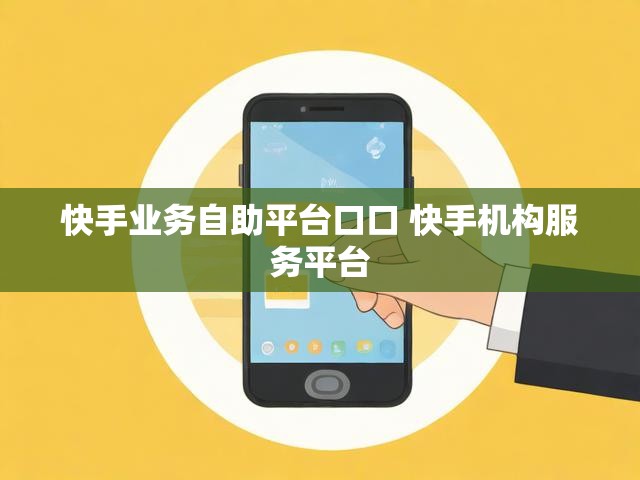 快手业务自助平台口口 快手机构服务平台