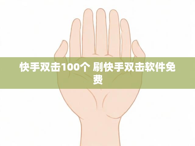 快手双击100个 刷快手双击软件免费