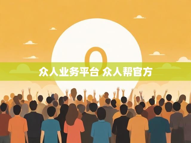 众人业务平台 众人帮官方
