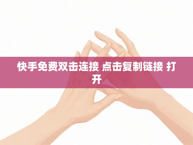 快手免费双击连接 点击复制链接 打开