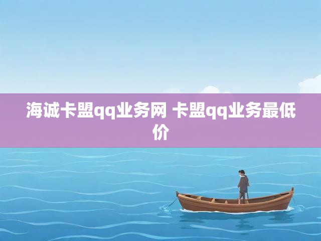海诚卡盟qq业务网 卡盟qq业务最低价