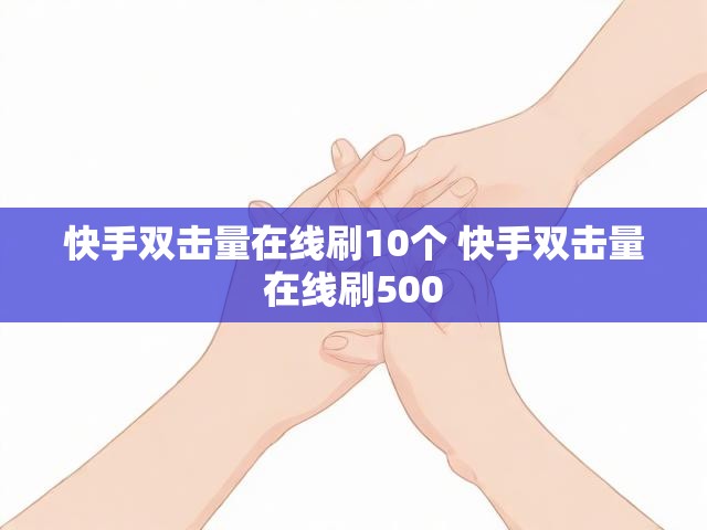 快手双击量在线刷10个 快手双击量在线刷500