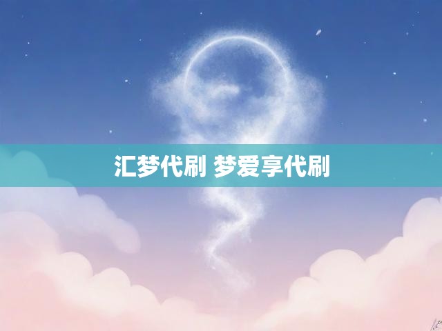 汇梦代刷 梦爱享代刷