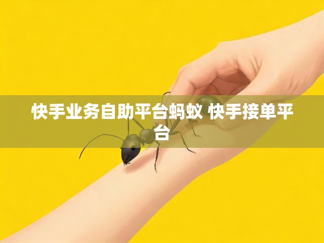 快手业务自助平台蚂蚁 快手接单平台